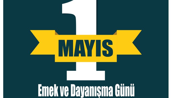 1Mayıs İşçi Bayramı, Emek ve Dayanışma Günü Kutlu Olsun